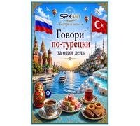 Говори по-турецки за один день: Easy Turkish Speaking Guide for Russian Speakers: Daily Conversations, Travel, Shopping, Hotel, Restaurant and Essential Turkish Phrases for Beginners