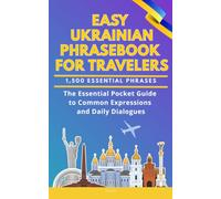 Easy Ukrainian Phrasebook for Travelers: A Pocket Size Guide with 1,500 Essential Phrases: The Essential Handbook for Common Expressions and Daily Dialogues