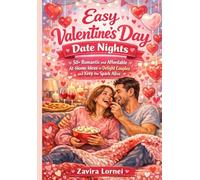 Easy Valentine’s Day Date Nights: 50+ Romantic and Affordable At-Home Ideas to Delight Couples and Keep the Spark Alive