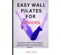 EASY WALL PILATES FOR SENIORS: The Breakdown of different Pilates step-by-step Exercises for physical and mental health with Nutrition, Healthy ... and safety measures to guide you.