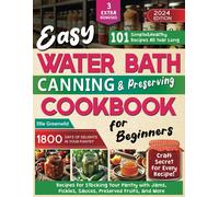 Easy Water Bath Canning & Preserving Cookbook For Beginners: 1800 Days Of Simple, Healthy Recipes For Stocking Your Pantry With Jams, Pickles, Sauces, Preserved Fruits, And More