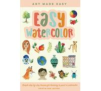 Easy Watercolor: Simple Step-by-step Lessons for Learning to Paint in Watercolor