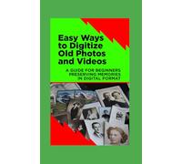 Easy Ways to Digitize Old Photos and Videos: A Beginner’s Guide to Preserving Memories in Digital Format