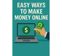Easy Ways to Make Money Online: Discover proven strategies to earn income from anywhere in the world