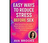 Easy Ways to Reduce Stress Before Sex: Beat Sexual Anxiety and Boost Intimacy with Simple Pre-Sex Stress Reduction Techniques