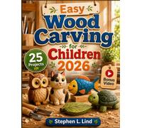 Easy Wood Carving for Children 2026: 25 Safe and Simple Projects with Step-by-Step Instructions, Patterns, and Beginner-Friendly Techniques