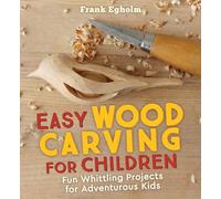 Easy Wood Carving for Children: Fun Whittling Projects for Adventurous Kids