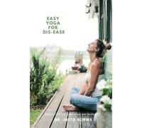 Easy Yoga For Dis-Ease: Simple First Aid Yoga When You Become Ill.