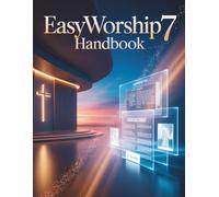 EasyWorship 7 Handbook: A Complete Guide to Church Presentation, Live Streaming, and Media Management