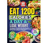 Eat 1200 Calories a Day & Lose Weight: The Beginner-Friendly 60-Day Meal Plan with Simple Portion Control & Proven Strategies to Burn Fat, Feel Full, and Keep the Weight Off