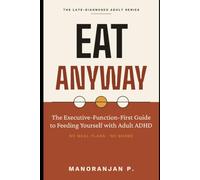 Eat Anyway: The Executive-Function-First Guide to Feeding Yourself with Adult ADHD