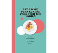 Eat Bacon, Burn Fat and Take Over the World: Keto-Fast to Fuel Your Transformation