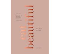 Eat Beautiful: Food and Recipes to Nourish Your Skin from the Inside Out