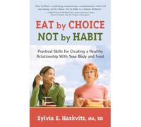 Eat by Choice, Not by Habit: Practical Skills for Creating a Healthy Relationship With Your Body And Food