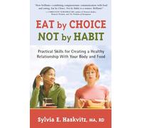 Eat by Choice, Not by Habit: Practical Skills for Creating a Healthy Relationship With Your Body and Food