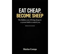 Eat Cheap. Become Sheep.: The hidden cost of living cheap in a system built to control you