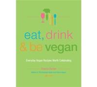 Eat Drink amp Be Vegan Everyday Vegan Recipes Worth Celebrating by Dreena Burton Dreena Burton (Auteur)