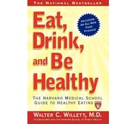 EAT, DRINK, AND BE HEALTHY: The Harvard Medical School Guide to Healthy Eating