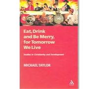 Eat, Drink And Be Merry, For Tomorrow We Live Michael H. Taylor (Auteur)