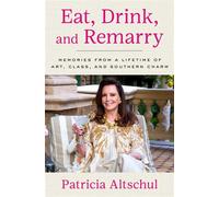 Eat, Drink, and Remarry Memories from a Lifetime of Art, Class, and Southern Charm - Patricia Altschul - Gallery books - ebook (ePub) - Livre