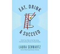Eat, Drink and Succeed: Climb Your Way to the Top Using the Networking Power of Social Events