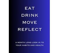 EAT DRINK MOVE REFLECT: A MONTH LONG LOOK AT YOUR HABITS AND HEALTH