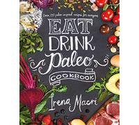 Eat Drink Paleo: Go back to basics with over 110 paleo-inspired recipes