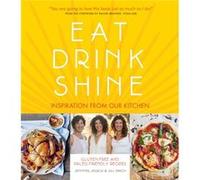 Eat Drink Shine: Inspiration From Our Kitchen. Gluten Free And Paleo-Friendly Recipes (Hardcover) Jill Emich, Jessica Emich, Jennifer Emich (Auteur)