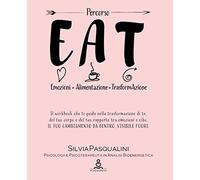 Eat - Emozione Alimentazione e Trasformazione: Trasforma te, il tuo corpo e del tuo rapporto tra emozioni e cibo. IL TUO CAMBIAMENTO DA DENTRO, VISIBILE FUORI.