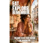 Eat.Explore. Remember.: My solo travel food journal for woman 40 plus