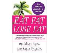 Eat Fat, Lose Fat Mary Enig, Sally Fallon (Auteur)
