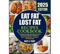EAT FAT LOST FAT RECIPES COOKBOOK: Delicious High-Fat Recipes to Boost Metabolism and Burn Fat Naturally