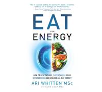 Eat for Energy: How to Beat Fatigue, Supercharge Your Mitochondria, and Unlock All-Day Energy