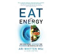 Eat for Energy: How to Beat Fatigue, Supercharge Your Mitochondria, and Unlock All-Day Energy