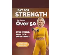 Eat for Strength for Women Over 50: Build Muscle, Burn Fat & Boost Energy