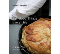 Eat Good Things Every Day: Bringing Good Food to the Family Table