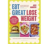 Eat Great, Lose Weight: Easy, healthy recipes that you'll actually want to eat
