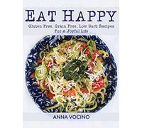 Eat Happy: Gluten Free, Grain Free, Low Carb Recipes for a Joyful Life