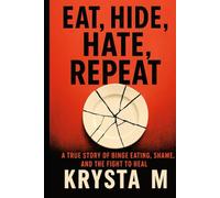 Eat, Hide, Hate, Repeat: A True Story of Binge Eating, Shame, and the Fight to Heal
