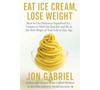 Eat Ice Cream, Lose Weight: How to Use Delicious Superfood Ice Creams to Melt Fat Quickly and Be in the Best Shape of your Life at Any Age.