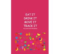 Eat it, Drink it, Move it, Track it.: Nutrition_ Sleep_ Water_Diet_ Trackers_Menu_Shopping lists_Notes_Follow your progress