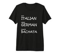 Eat Italian Drive German Dance Bachata - Drôle de Rythme Latin T-Shirt Haut de Gamme