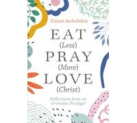 Eat (Less) Pray (More) Love (Christ): Reflections from an Orthodox Prodigal