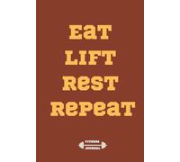 Eat. Lift. Rest. Repeat. - Strength Training Fitness Journal: A Workout Logbook to Track Lifts, Reps, and Progress at the Gym