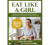 EAT LIKE A GIRL: Hormone-Friendly Recipes for Busy Women with Easy and Nourishing Meals that Balance Energy and Support Healthy Living