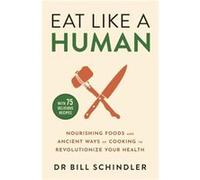 Eat Like a Human by Bill Schindler Bill Schindler (Auteur)