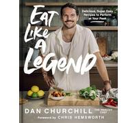 Eat Like a Legend: Delicious, Super Easy Recipes to Perform at Your Peak - A Protein-Packed Cookbook from a Chef and Performance Coach