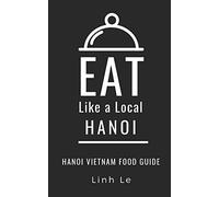 Eat Like a Local Hanoi: Hanoi Vietnam Food Guide