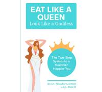 Eat Like A Queen, Look Like A Goddess: The Two-Step System To A Healthier Happier You