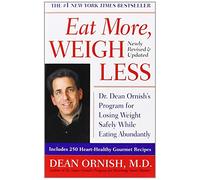 Eat More, Weigh Less: Dr. Dean Ornish's Program for Losing Weight Safely While Eating Abundantly